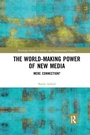 Cover: The World-Making Power of New Media - Routledge