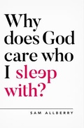 Cover: Why Does God Care Who I Sleep With? - The Good Book Company