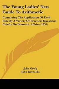 Enlarge image Cover: The Young Ladies' New Guide To Arithmetic - Kessinger Publishing Co