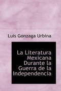 Cover: La Literatura Mexicana Durante La Guerra de La Independencia - BiblioLife