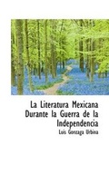 Cover: La Literatura Mexicana Durante La Guerra de La Independencia - BiblioLife