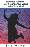 Cover: Liberate Yourself - How a Dangerous Word Limits Your Mind - BlueNome Publishing