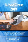 Cover: WordPress 2019: The Beginner's Complete Step-by-Step Guide to Creating a Mobile Friendly Website with WordPress - CE John Media