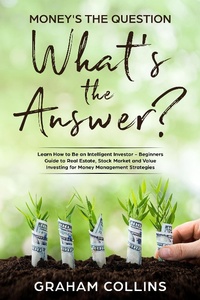 Enlarge image Cover: Money's the Question. What's the Answer?: Learn How to Be an Intelligent Investor - A Beginner's Guide to Real Estate, the Stock Market, and Value Investing for Money-Management Strategies - Celmik Publishing