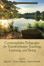 Cover: Contemplative Pedagogies for Transformative Teaching, Learning, and Being - Information Age Publishing