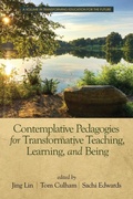 Cover: Contemplative Pedagogies for Transformative Teaching, Learning, and Being - Information Age Publishing