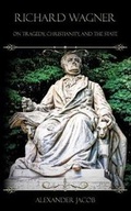 Cover: Richard Wagner on Tragedy, Christianity, and the State - Manticore Press