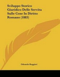 Abbildung von: Sviluppo Storico Giuridico Delle Servitu Sulle Cose In Diritto Romano (1883) - Kessinger Publishing