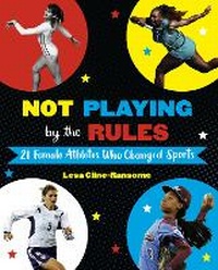Enlarge image Cover: Not Playing by the Rules: 21 Female Athletes Who Changed Sports - Knopf Books for Young Readers