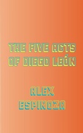 Cover: The Five Acts of Diego Leon - Los Angeles Review of Books