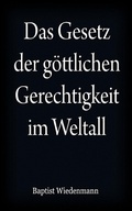 Cover: Das Gesetz der g&ouml;ttlichen Gerechtigkeit im Weltall - Baptist Wiedenmann