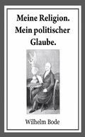 Cover: Meine Religion. Mein politischer Glaube. - Dr. Wilhelm Bode