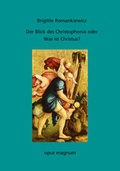 Cover: Der Blick des Christophorus oder: Was ist Christus? - opus magnum