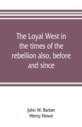 Cover: The loyal West in the times of the rebellion also, before and since - ALPHA EDITION