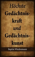 Cover: H&ouml;chste Ged&auml;chtniskraft und Ged&auml;chtniskunst - Baptist Wiedenmann