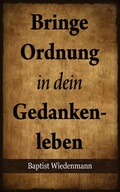 Cover: Bringe Ordnung in dein Gedankenleben - Baptist Wiedenmann