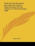 Cover: Etude Sur Trois Documents Apocryphes Des Archives Departementales Du Cher Attribues A La Periode Franque (1900) - Kessinger Publishing