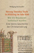 Cover: Herzog Theodos Taufe in Alt&ouml;tting im Jahr 696 - EOS Verlag