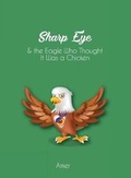Cover: Sharp Eye & The Eagle Who Thought It Was A Chicken - Dorrance Publishing Co.