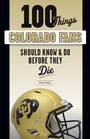 Cover: 100 Things Colorado Fans Should Know & Do Before They Die - Triumph Books