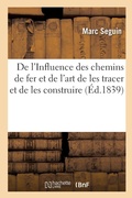 Cover: de l'Influence Des Chemins de Fer Et de l'Art de Les Tracer Et de Les Construire - Hachette Livre - Bnf