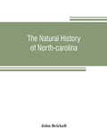 Cover: The natural history of North-Carolina. With an account of the trade, manners, and customs of the Christian and Indian inhabitants. Illustrated with copper-plates, whereon are curiously engraved the map of the country, several strange beasts, birds, fishes, sna - Alpha Editions