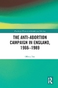 Cover: The Anti-Abortion Campaign in England, 1966-1989 - Taylor & Francis