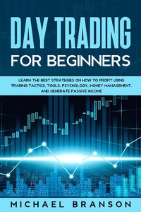 Enlarge image Cover: Day Trading For Beginners Learn The Best Strategies On How To Profit Using Trading Tactics, Tools, Psychology, Money Management And Generate Passive Income - Michael Branson