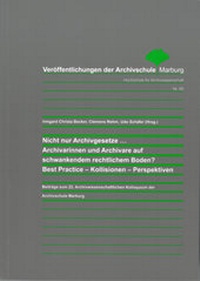 Abbildung von: Nicht nur Archivgesetze... Archivarinnen und Archivare auf schwankendem rechtlichem Boden? Best Practice - Kollisionen - Perspektiven - Archivschule Marburg