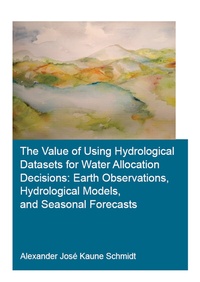 Enlarge image Cover: The Value of Using Hydrological Datasets for Water Allocation Decisions: Earth Observations, Hydrological Models and Seasonal Forecasts - CRC Press