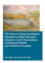 Cover: The Value of Using Hydrological Datasets for Water Allocation Decisions: Earth Observations, Hydrological Models and Seasonal Forecasts - CRC Press
