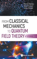 Cover: From Classical Mechanics To Quantum Field Theory, A Tutorial - World Scientific Publishing Co Pte Ltd