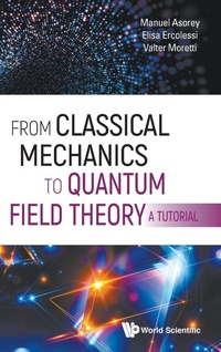 Enlarge image Cover: From Classical Mechanics To Quantum Field Theory, A Tutorial - World Scientific Publishing Co Pte Ltd