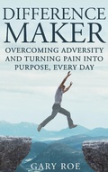 Cover: Difference Maker: Overcoming Adversity and Turning Pain into Purpose, Every Day - Gary Roe