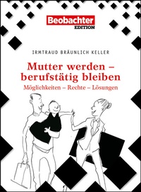 Abbildung von: Mutter werden - berufstätig bleiben - Beobachter-Edition