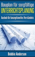 Cover: Bauplan f&uuml;r sorgf&auml;ltige Unterrichtsplanung - XinXii