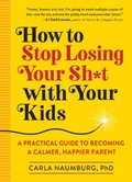 Cover: How to Stop Losing Your Sh*t with Your Kids - Workman Publishing Company