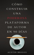 Cover: C&oacute;mo Construir Una Poderosa Plataforma de Autor en 90 D&iacute;as - XinXii