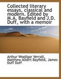 Cover: Collected Literary Essays, Classical and Modern. Edited by M.A. Bayfield and J.D. Duff, with a Memoi - BiblioLife