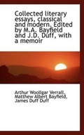 Cover: Collected Literary Essays, Classical and Modern. Edited by M.A. Bayfield and J.D. Duff, with a Memoi - BiblioLife