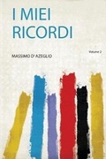 Cover: I Miei Ricordi: Volume 2 - HardPress Ltd
