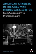Cover: American Arabists in the Cold War Middle East, 1946-75 - Anthem Press