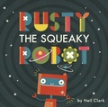 Cover: Rusty The Squeaky Robot - words & pictures