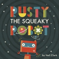 Enlarge image Cover: Rusty The Squeaky Robot - words & pictures