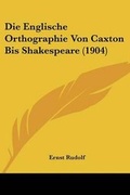 Cover: Die Englische Orthographie Von Caxton Bis Shakespeare (1904) - Kessinger Publishing