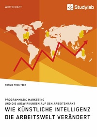 Abbildung von: Wie Künstliche Intelligenz die Arbeitswelt verändert. Programmatic Marketing und die Auswirkungen auf den Arbeitsmarkt - GRIN Verlag