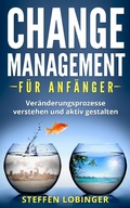 Cover: Change Management f&uuml;r Anf&auml;nger: Ver&auml;nderungsprozesse Verstehen und Aktiv Gestalten - Steffen Lobinger