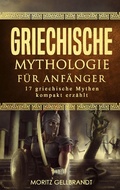 Bild: Griechische Mythologie f&uuml;r Anf&auml;nger: 17 Griechische Mythen Kompakt Erz&auml;hlt - Moritz Gellbrandt