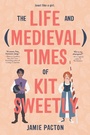 Cover: The Life and Medieval Times of Kit Sweetly - Page Street YA