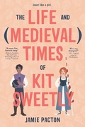 Cover: The Life and Medieval Times of Kit Sweetly - Page Street YA